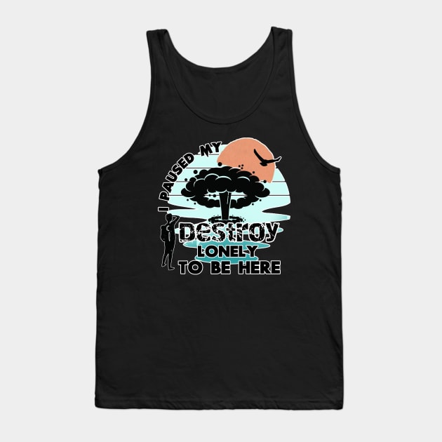 i paused my destroy lonely to be here Tank Top by M-HO design